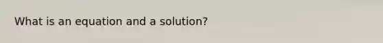 What is an equation and a solution?