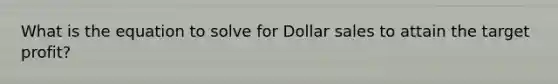 What is the equation to solve for Dollar sales to attain the target profit?