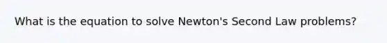 What is the equation to solve Newton's Second Law problems?