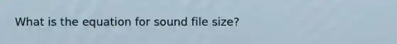 What is the equation for sound file size?