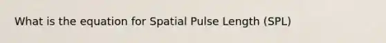 What is the equation for Spatial Pulse Length (SPL)