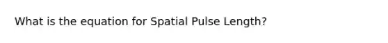 What is the equation for Spatial Pulse Length?