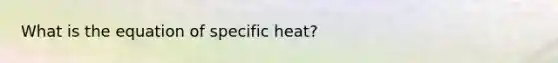 What is the equation of specific heat?