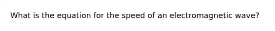 What is the equation for the speed of an electromagnetic wave?