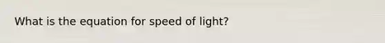 What is the equation for speed of light?