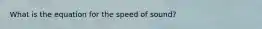 What is the equation for the speed of sound?