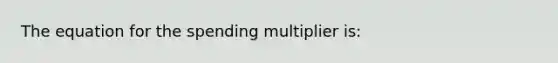 The equation for the spending multiplier is: