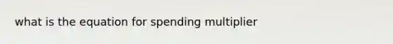 what is the equation for spending multiplier