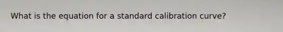 What is the equation for a standard calibration curve?