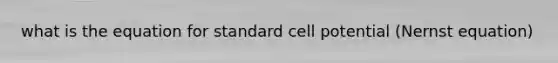 what is the equation for standard cell potential (Nernst equation)