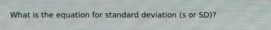 What is the equation for <a href='https://www.questionai.com/knowledge/kqGUr1Cldy-standard-deviation' class='anchor-knowledge'>standard deviation</a> (s or SD)?