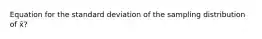 Equation for the standard deviation of the sampling distribution of x̄?