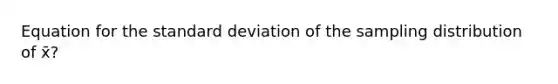 Equation for the standard deviation of the sampling distribution of x̄?