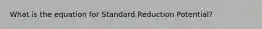 What is the equation for Standard Reduction Potential?