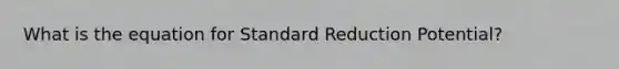 What is the equation for Standard Reduction Potential?