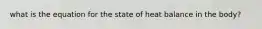 what is the equation for the state of heat balance in the body?