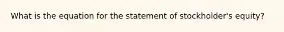 What is the equation for the statement of stockholder's equity?