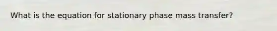 What is the equation for stationary phase mass transfer?