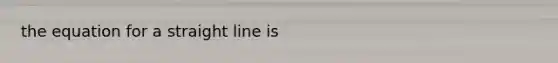 the equation for a straight line is
