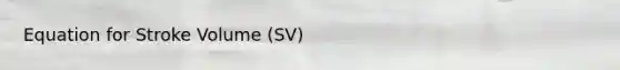 Equation for Stroke Volume (SV)