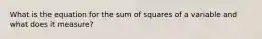 What is the equation for the sum of squares of a variable and what does it measure?