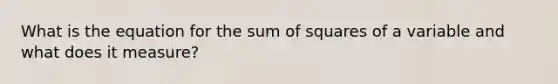 What is the equation for the <a href='https://www.questionai.com/knowledge/k1Z9hdLZpo-sum-of-squares' class='anchor-knowledge'>sum of squares</a> of a variable and what does it measure?