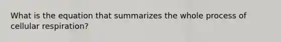What is the equation that summarizes the whole process of cellular respiration?