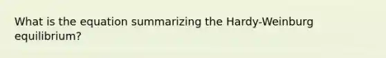 What is the equation summarizing the Hardy-Weinburg equilibrium?