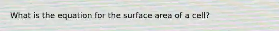 What is the equation for the surface area of a cell?