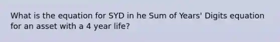 What is the equation for SYD in he Sum of Years' Digits equation for an asset with a 4 year life?