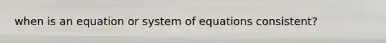 when is an equation or system of equations consistent?