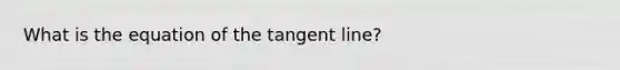 What is the equation of the tangent line?