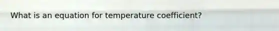 What is an equation for temperature coefficient?