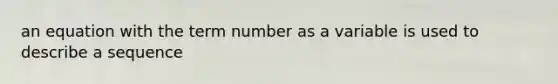 an equation with the term number as a variable is used to describe a sequence