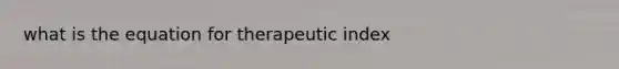 what is the equation for therapeutic index