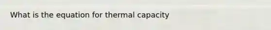 What is the equation for thermal capacity