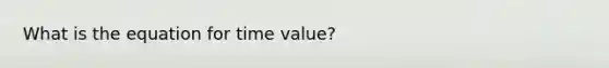 What is the equation for time value?