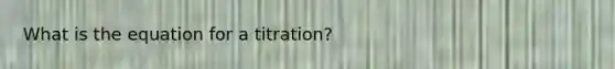 What is the equation for a titration?