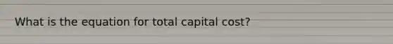 What is the equation for total capital cost?