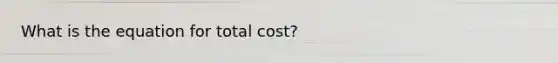 What is the equation for total cost?