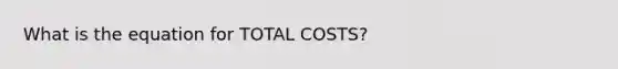 What is the equation for TOTAL COSTS?