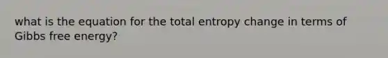 what is the equation for the total entropy change in terms of Gibbs free energy?