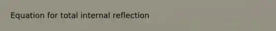 Equation for total internal reflection