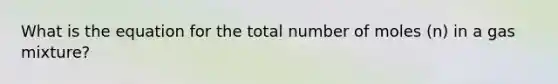 What is the equation for the total number of moles (n) in a gas mixture?