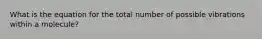 What is the equation for the total number of possible vibrations within a molecule?