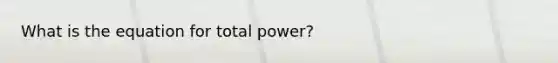 What is the equation for total power?