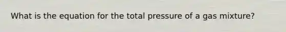 What is the equation for the total pressure of a gas mixture?