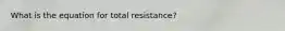 What is the equation for total resistance?