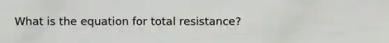 What is the equation for total resistance?