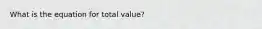 What is the equation for total value?